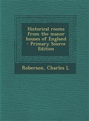 Historical Rooms from the Manor Houses of England - Primary Source Edition,1294753746,9781294753742