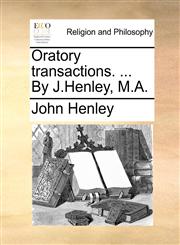 Oratory transactions. ... By J.Henley, M.A.,1170639453,9781170639450