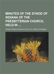 Minutes of the Synod of Indiana of the Presbyterian Church, Held in,123439703X,9781234397036