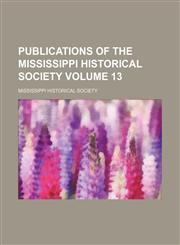 Publications of the Mississippi Historical Society Volume 13,1154281299,9781154281293