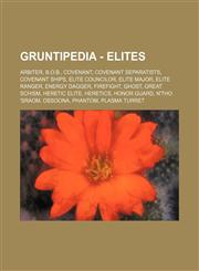 Gruntipedia - Elites Arbiter, B.O.B., Covenant, Covenant Separatists, Covenant Ships, Elite Councilor, Elite Major, Elite Ranger, Energy dagger, Firefight, Ghost, Great Schism, Heretic Elite, Heretics, Honor Guard, N'tho 'Sraom, Ossoona, Phantom, Plasma,1234674114,9781234674113