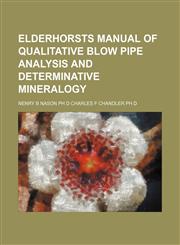 elderhorsts manual of qualitative blow pipe analysis and determinative mineralogy,1130472035,9781130472035