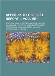 Appendix to the First Report ; Southern, midland, western and south-eastern circuits, and part of the north-eastern circuit Volume 1,1236848209,9781236848208