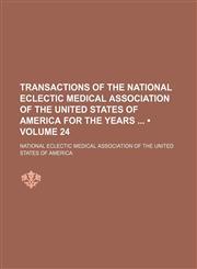 Transactions of the National Eclectic Medical Association of the United States of America for the Years (Volume 24),1153908484,9781153908481