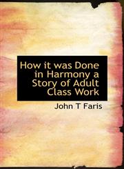How it was Done in Harmony a Story of Adult Class Work,1115021001,9781115021005