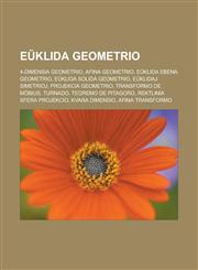 Eŭklida geometrio 4-dimensia geometrio, Afina geometrio, Eŭklida ebena geometrio, Eŭklida solida geometrio, Eŭklidaj simetrioj, Projekcia geometrio, Transformo de Möbius, Turnado, Teoremo de Pitagoro, Rektlinia sfera projekcio, Kvara dimensio,1232959502,9781232959502