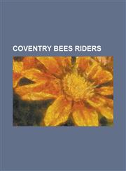 Coventry Bees Riders Alun Rossiter, Andreas Jonsson, Andre Compton, Andy Smith (Speedway Rider), Arthur Forrest (Speedway Rider), Ben Barke,1155527011,9781155527017