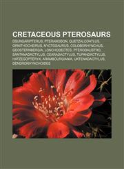 Cretaceous pterosaurs Dsungaripterus, Pteranodon, Quetzalcoatlus, Ornithocheirus, Nyctosaurus, Coloborhynchus, Geosternbergia, Lonchodectes,1155342968,9781155342962