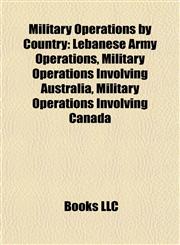 Military Operations by Country Lebanese Army Operations, Military Operations Involving Australia, Military Operations Involving Canada,1157879780,9781157879787