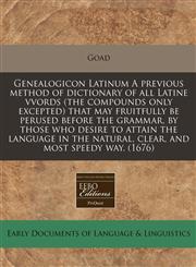 Genealogicon Latinum A previous method of dictionary of all Latine vvords (the compounds only excepted) that may fruitfully be perused before the grammar, by those who desire to attain the language in the natural, clear, and most speedy way. (1676),1171293429,9781171293422