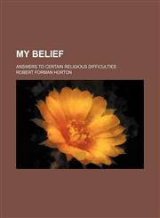 My Belief; Answers to Certain Religious Difficulties,1150274395,9781150274398