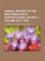 Annual Report of the Wisconsin State Horticultural Society (Volume 52; V. 1922),1235790363,9781235790362
