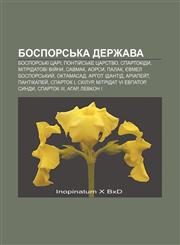 Bosporsʹka derzhava Bosporsʹki tsari, Pontiy̆sʹke tsarstvo, Spartokidy, Mitridatovi viy̆ny, Savmak, Aorsy, Palak, Yevmel Bosporsʹkyy̆,1233794140,9781233794140