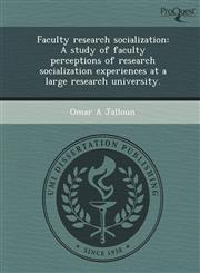 Faculty research socialization A study of faculty perceptions of research socialization experiences at a large research university.,1248957121,9781248957127