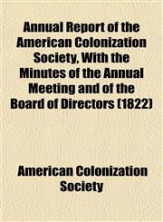 Annual Report of the American Colonization Society, With the Minutes of the Annual Meeting and of the Board of Directors (1822),1153576201,9781153576208