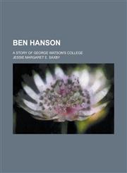 Ben Hanson; A Story of George Watson's College,1150871687,9781150871689