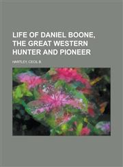 Life of Daniel Boone, the Great Western Hunter and Pioneer,1443211346,9781443211345