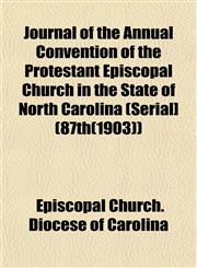 Journal of the Annual Convention of the Protestant Episcopal Church in the State of North Carolina (Serial] (87th(1903)),1152977938,9781152977938