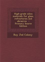 High-Grade Silica Materials for Glass, Refractories and Abrasives - Primary Source Edition,1287858473,9781287858478