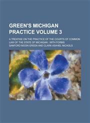 Green's Michigan Practice; A Treatise on the Practice of the Courts of Common Law of the State of Michigan with Forms Volume 3,1236738624,9781236738622