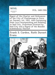 Digest of the Charter and Ordinances of the City of Chattanooga in Force on January 1st, 1922. Also Containing State Laws Incorporating and Relating t,128733461X,9781287334613