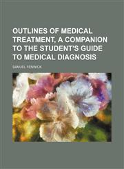 Outlines of Medical Treatment, a Companion to the Student's Guide to Medical Diagnosis,1151216763,9781151216762
