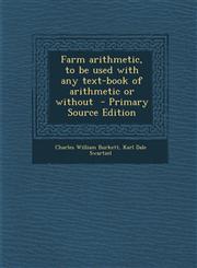 Farm Arithmetic, to Be Used with Any Text-Book of Arithmetic or Without - Primary Source Edition,1287884431,9781287884439