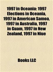 1997 in Oceania 1997 Elections in Oceania, 1997 in American Samoa, 1997 in Australia, 1997 in Guam, 1997 in New Zealand, 1997 in Niue,1158097131,9781158097135