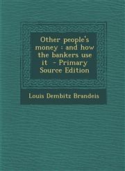 Other People's Money And How the Bankers Use It - Primary Source Edition,129462508X,9781294625087