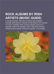 Rock albums by Irish artists (Music Guide) A House albums, Arkitekt albums, Bap Kennedy albums, Bob Geldof albums, Chris Singleton albums,1233279580,9781233279586