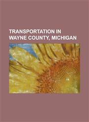 Transportation in Wayne County, Michigan Dearborn (Amtrak Station), Greenfield Village (Amtrak Station), Interstate 275 (Michigan), Interstate 75 in,1156086833,9781156086834