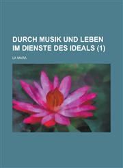 Durch Musik Und Leben Im Dienste Des Ideals (1 ),123447364X,9781234473648