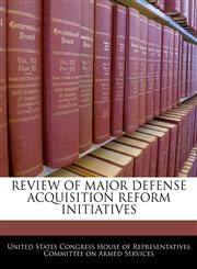 REVIEW OF MAJOR DEFENSE ACQUISITION REFORM INITIATIVES,1240513402,9781240513406