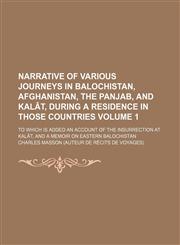 Narrative of various journeys in Balochistan, Afghanistan, the Panjab, and Kalât, during a residence in those countries; to which is added an account of the insurrection at Kalât, and a memoir on Eastern Balochistan Volume 1,1153870762,9781153870764