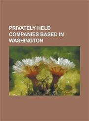 Privately Held Companies Based in Washington Azaleos, Big Fish Games, Blueview Technologies, Cascade Investment, Cdigix, Clipper Navigation, Cranium,,1230793585,9781230793580