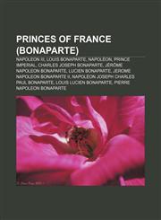 Princes of France (Bonaparte) Napoleon III, Louis Bonaparte, Napoléon, Prince Imperial, Charles Joseph Bonaparte, Jérôme Napoleon Bonaparte,1155484207,9781155484204