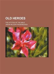 Old heroes; the Hittites of the Bible,1151587001,9781151587008