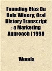 Founding Clos Du Bois Winery; Oral History Transcript a Marketing Approach | 1998,1152473387,9781152473386