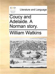 Coucy and Adelaide. A Norman story.,1170027075,9781170027073