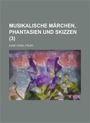 Musikalische Marchen, Phantasien Und Skizzen (3 ),1236064860,9781236064868