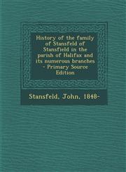 History of the Family of Stansfeld of Stansfield in the Parish of Halifax and Its Numerous Branches - Primary Source Edition,1294807145,9781294807148