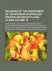 Decisions of the Department of the Interior in appealed pension and bounty-land claims Volume 14,1153969769,9781153969765
