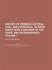 History of Vermont, Natural, Civil, and Statistical, in Three Parts, with a New Map of the State, and 200 Engravings Volume 1,1234202468,9781234202460