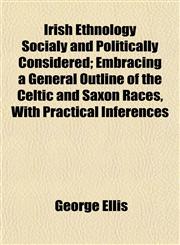 Irish Ethnology Socialy and Politically Considered; Embracing a General Outline of the Celtic and Saxon Races, With Practical Inferences,1152979477,9781152979475