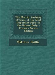 Morbid Anatomy of Some of the Most Important Parts of the Human Body,1289505470,9781289505479