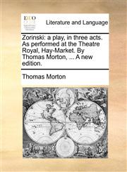 Zorinski a play, in three acts. As performed at the Theatre Royal, Hay-Market. By Thomas Morton, ... A new edition.,1170445446,9781170445440