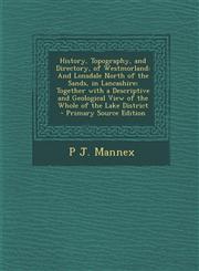 History, Topography, and Directory, of Westmorland And Lonsdale North of the Sands, in Lancashire; Together with a Descriptive and Geological View of the Whole of the Lake District - Primary Source Edition,1287716296,9781287716297