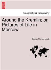 Around the Kremlin; or, Pictures of Life in Moscow.,1240910894,9781240910892