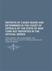 Reports of Cases Heard and Determined in the Court of Appeals of the State of New York Not Reported in the Official Series (Volume 1); From January, 1886, to [November, 1892],1150157534,9781150157530