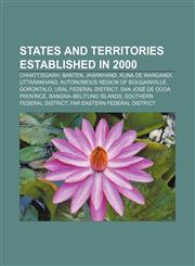 States and territories established in 2000 Chhattisgarh, Banten, Jharkhand, Kuna de Wargandí, Uttarakhand, Autonomous Region of Bougainville,115528089X,9781155280899